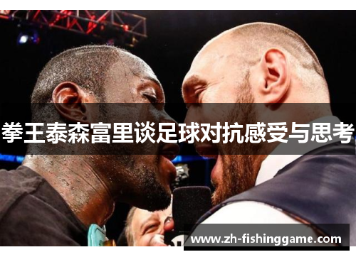 拳王泰森富里谈足球对抗感受与思考