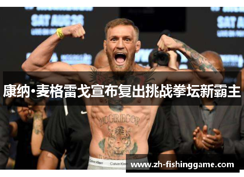 康纳·麦格雷戈宣布复出挑战拳坛新霸主 康纳·麦格雷戈宣布复出挑战拳坛新霸主